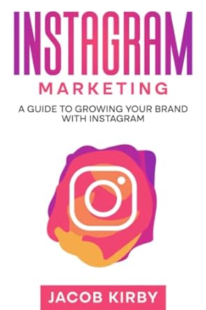 instagram marketing a guide to growing your brand with instagram 1st edition jacob kirby 979-8374151374