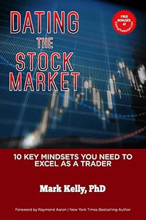 dating the stock market 10 key mindsets you need to excel as a trader 1st edition mark kelly , phd