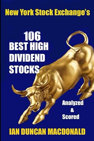 new york stock exchange s 106 best high dividend stocks analyzed and scored 1st edition ian duncan macdonald