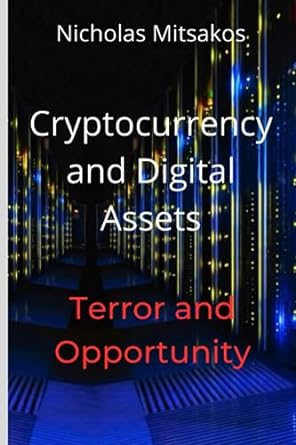 cryptocurrency and digital assets terror and opportunity 1st edition nicholas mitsakos 979-8857497654