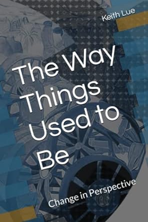 the way things used to be change in perspective 1st edition mr. keith a. a. lue 979-8392244669