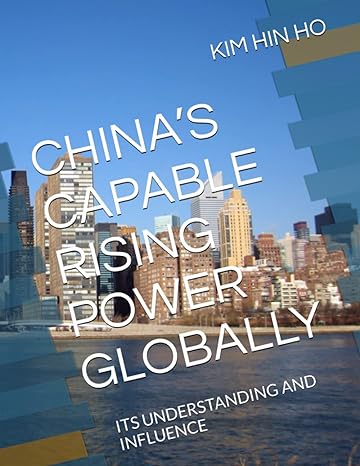 chinas capable rising power globally its understanding and influence 1st edition dr kim hin david ho prof