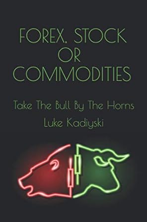 forex stock or commodities take the bull by the horns 1st edition luke kadiyski 979-8730090620