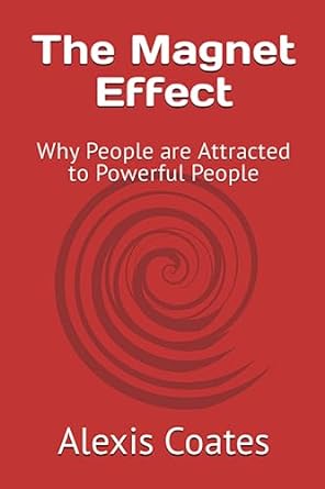 the magnet effect why people are attracted to powerful people 1st edition alexis coates 979-8398356748