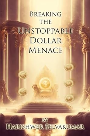 breaking the unstoppable dollar menace 1st edition harishwer selvakumar 979-8398784848