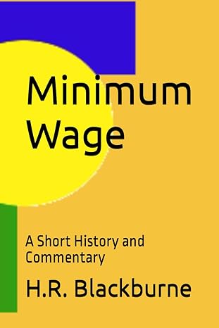 minimum wage a short history and commentary 1st edition h.r. blackburne 979-8854087742