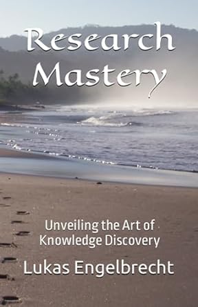 research mastery unveiling the art of knowledge discovery 1st edition lukas engelbrecht 979-8856652887