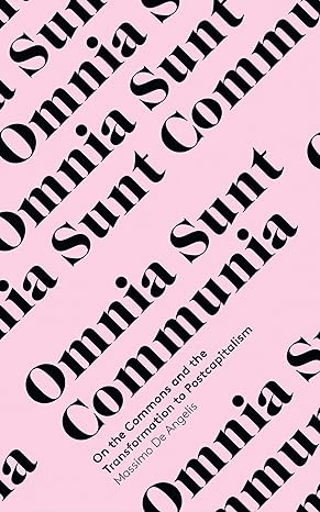 omnia sunt communia on the commons and the transformation to postcapitalism 1st edition massimo de angelis