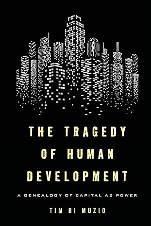 the tragedy of human development a genealogy of capital as power 1st edition tim di muzio 1783487143,