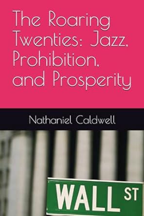 the roaring twenties jazz prohibition and prosperity 1st edition nathaniel caldwell ,nathaniel reagan