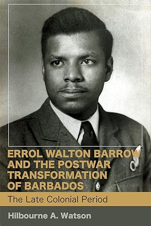 errol walton barrow and the postwar transformation of barbados the late colonial period 1st edition hilbourne