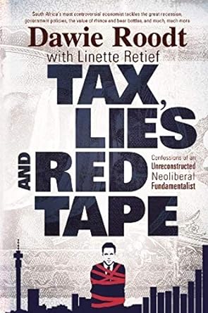 tax lies and red tape confessions of an unreconstructed neoliberal fundamentalist 1st edition dawie, retief