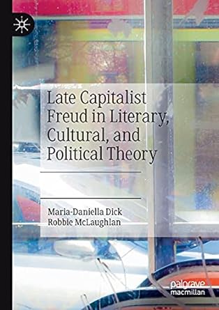 late capitalist freud in literary cultural and political theory 1st edition maria-daniella dick ,robbie