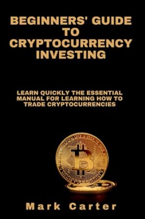 beginners guide to cryptocurrency investing learn quickly the essential manual for learning how to trade