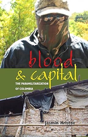 blood and capital the paramilitarization of colombia 1st edition jasmin hristov 1897071507, 978-1897071502