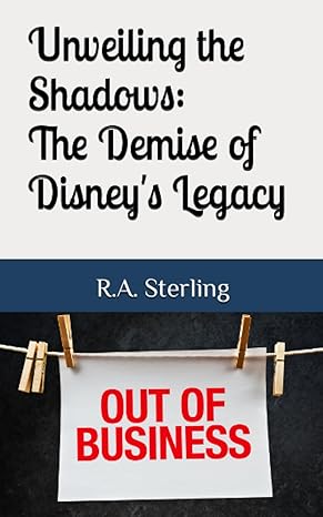 unveiling the shadows the demise of disneys legacy 1st edition r.a. sterling 979-8850966577