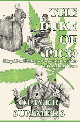 the duke of pico illegal pot dealer to corporate cannabis ceo in thirty years 1st edition oliver summers