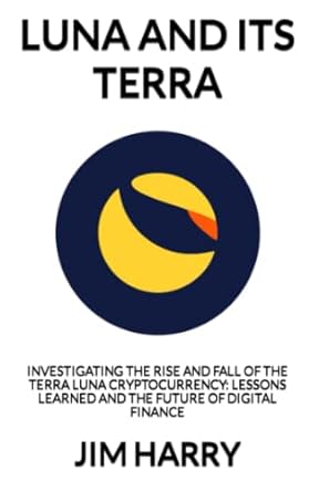 luna and its terra investigating the rise and fall of the terra luna cryptocurrency lessons learned and the