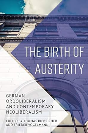 the birth of austerity german ordoliberalism and contemporary neoliberalism 1st edition thomas biebricher