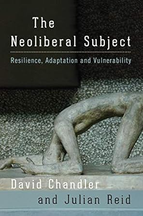 the neoliberal subject resilience adaptation and vulnerability 1st edition david chandler ,julian reid