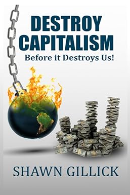 destroy capitalism before it destroys us 1st edition shawn gillick 979-8864076491
