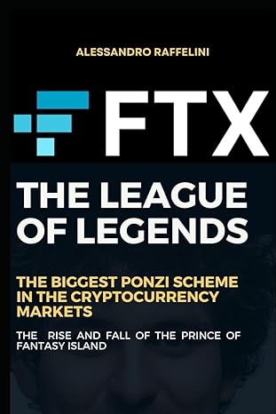 ftx the league of legends the biggest ponzi scheme in the cryptocurrency markets the rise and fall of the