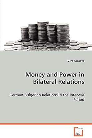 money and power in bilateral relations german bulgarian relations in the interwar period 1st edition vera