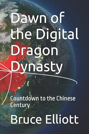 dawn of the digital dragon dynasty countdown to the chinese century 1st edition bruce elliott 979-8743062201