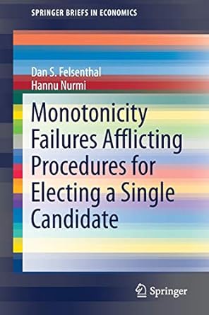monotonicity failures afflicting procedures for electing a single candidate 1st edition dan s. felsenthal