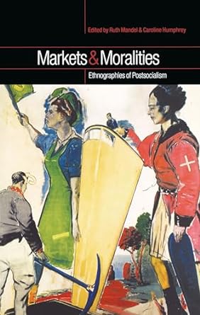markets and moralities ethnographies of postsocialism 1st edition caroline humphrey ,ruth mandel 1859735770,