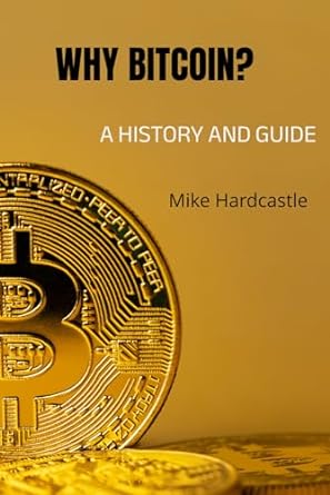 why bitcoin a history and guide 1st edition mike hardcastle 979-8863887340
