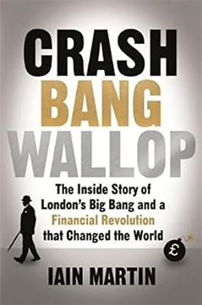 crash bang wallop the inside story of londons big bang and a financial revolution that changed the world 1st