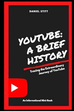 youtube a brief history tracing the extraordinary journey of youtube 1st edition daniel stitt 979-8864407493