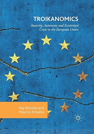troikanomics austerity autonomy and existential crisis in the european union 1st edition ray kinsella