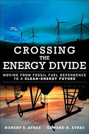 crossing the energy divide moving from fossil fuel dependence to a clean energy future 1st edition robert