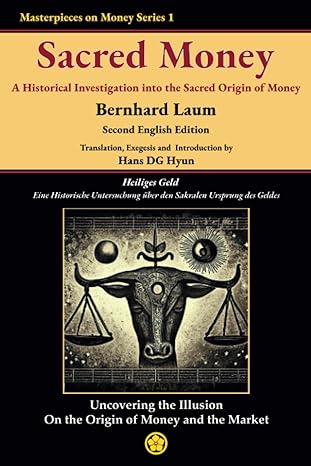 sacred money a historical investigation into the sacred origin of money 1st edition bernhard laum ,hans dg