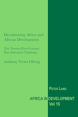 decolonizing africa and african development the twenty first century pan africanist challenge vol 15 1st
