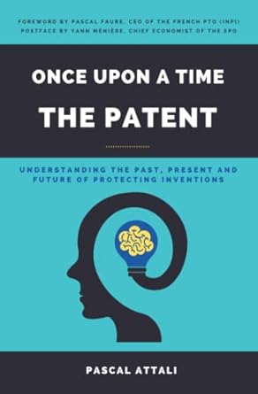 once upon a time the patent understanding the past present and future of protecting inventions 1st edition