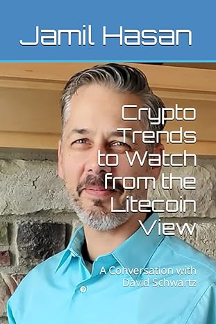 crypto trends to watch from the litecoin view a conversation with david schwartz 1st edition jamil hasan