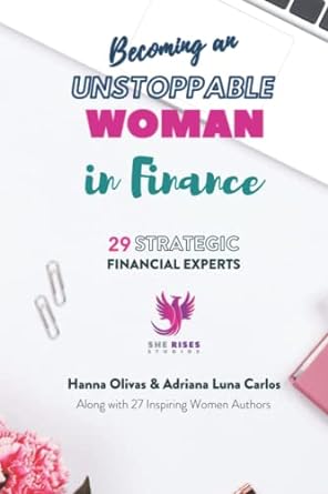 becoming an unstoppable woman in finance 29 strategic financial experts 1st edition hanna olivas, adriana