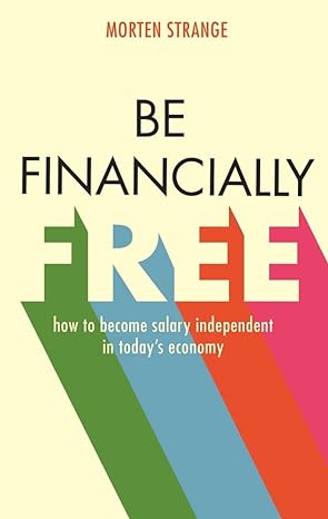 be financially free how to become salary independent in today s economy 1st edition morten strange