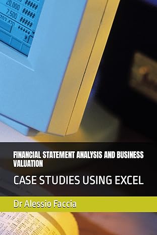 financial statement analysis and business valuation case studies using excel 1st edition dr alessio faccia