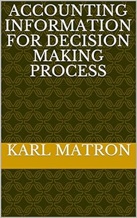 accounting information for decision making process 1st edition karl matron b07dzqjmz2