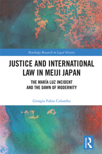 justice and international law in meiji japan the maria luz incident and the dawn of modernity 1st edition