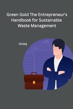 green gold the entrepreneur s handbook for sustainable waste management 1st edition urooj 9360142972,