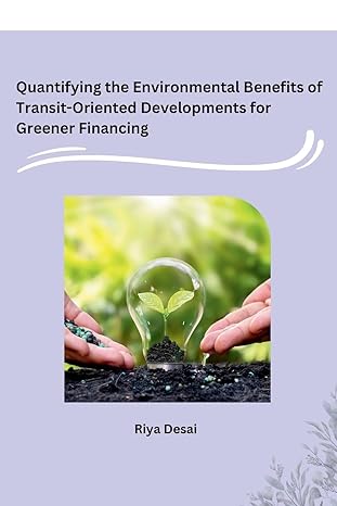 quantifying the environmental benefits of transit oriented developments for greener financing 1st edition