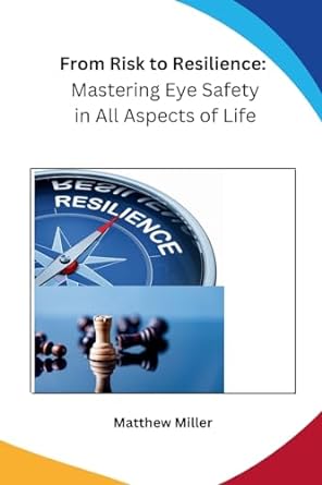 from risk to resilience mastering eye safety in all aspects of life 1st edition matthew miller 979-8868956966