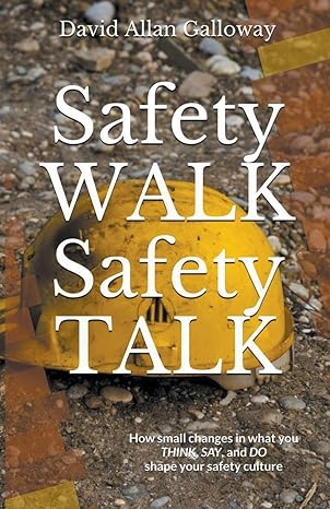 safety walk safety talk how small changes in what you think say and do shape your safety culture 1st edition