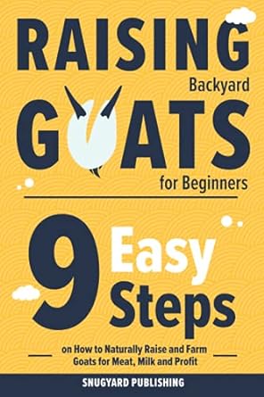 raising bacyard goats for beginners easy 9 steps on how to naturally raise and farm goats for meat milk and