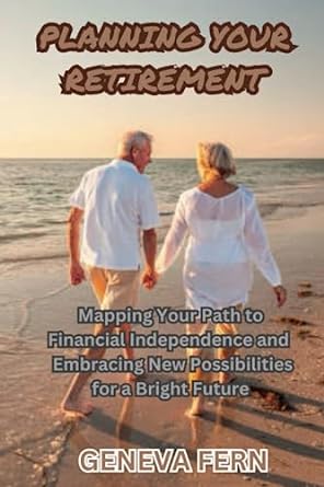 planning your retirement mapping your path to financial independence and embracing new possibilities for a